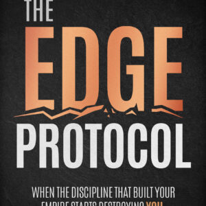 The Edge Protocol - When the Discipline That Built Your Empire Starts Destroying You